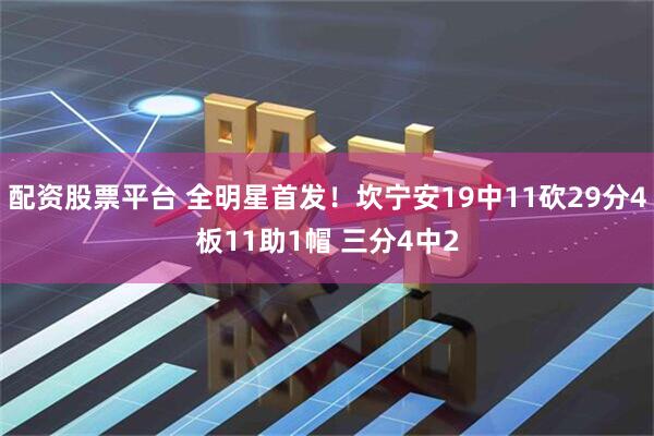 配资股票平台 全明星首发！坎宁安19中11砍29分4板11助1帽 三分4中2